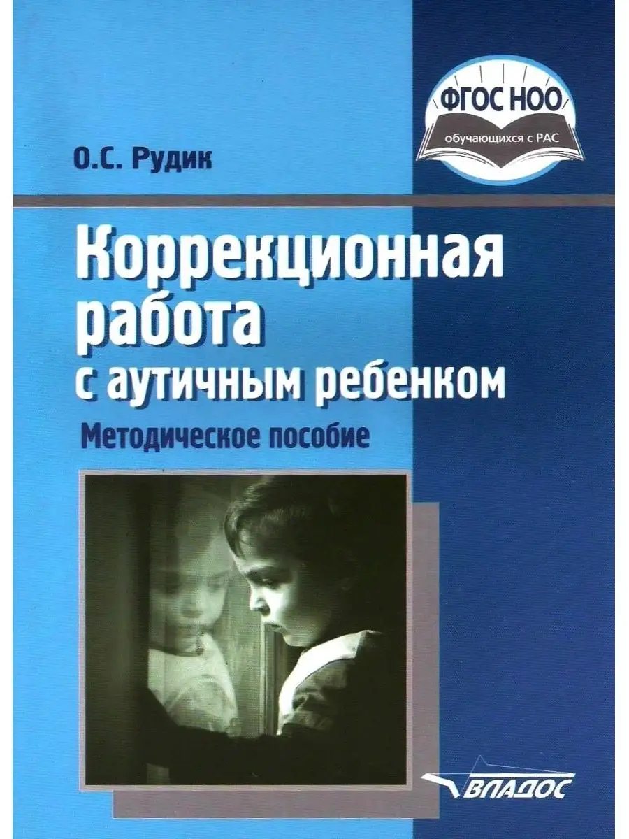 Коррекционная работа с аутичным ребенком (книга для педагогов). Рудик О.С.  Издательство Владос 45638326 купить за 677 ₽ в интернет-магазине Wildberries