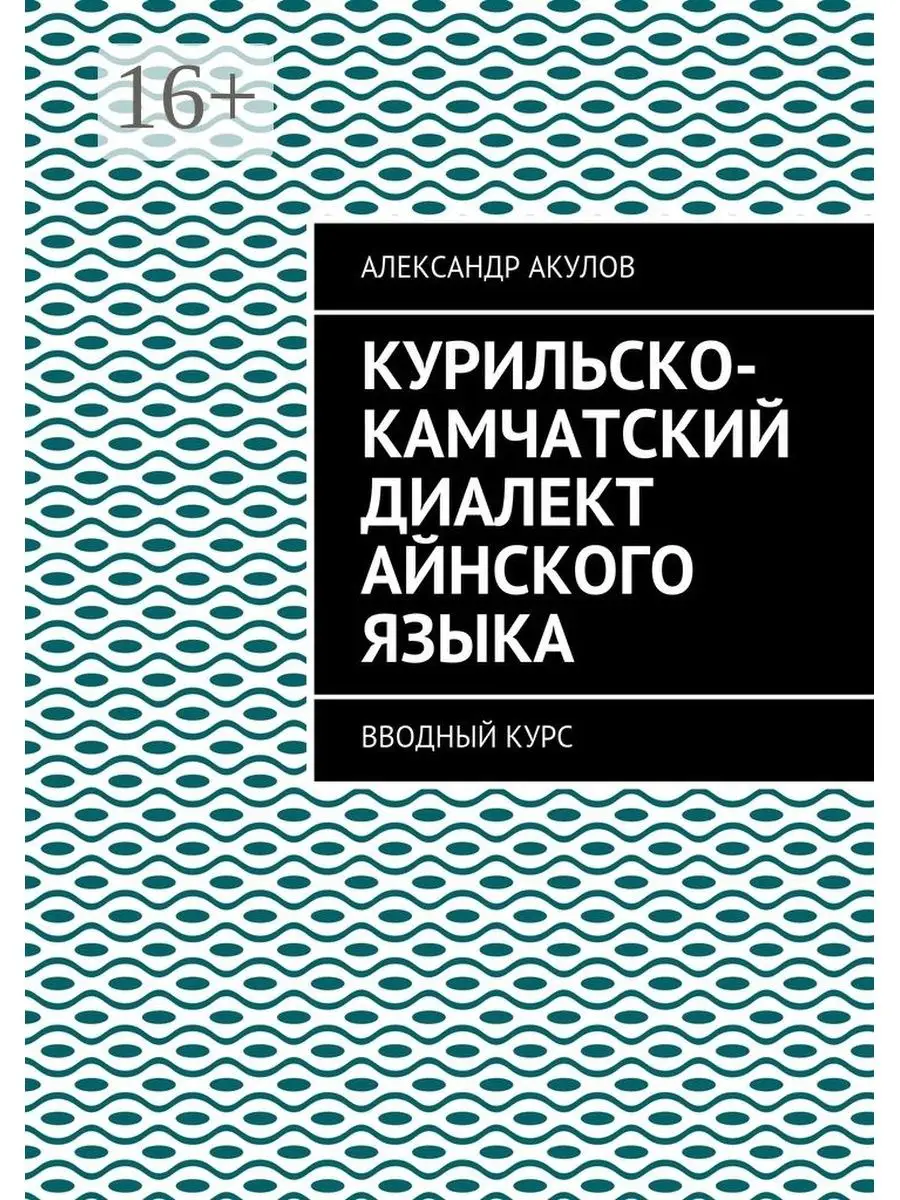 Курильско-Камчатский диалект айнского языка Ridero 47865510 купить за 671 ₽  в интернет-магазине Wildberries