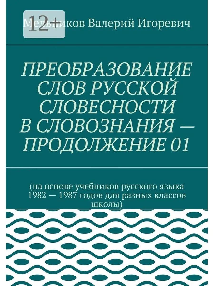 Валерий Мельников. ПРЕОБРАЗОВАНИЕ СЛОВ РУССКОЙ СЛОВЕСНОСТИ В СЛОВОЗНАНИЯ -  ПРОДОЛЖЕНИЕ 01 Ridero 48042469 купить за 596 ₽ в интернет-магазине  Wildberries