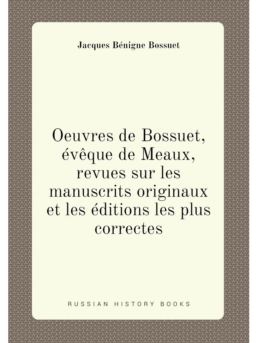 Oeuvres de Bossuet, évêque de Meaux, revues sur les ...