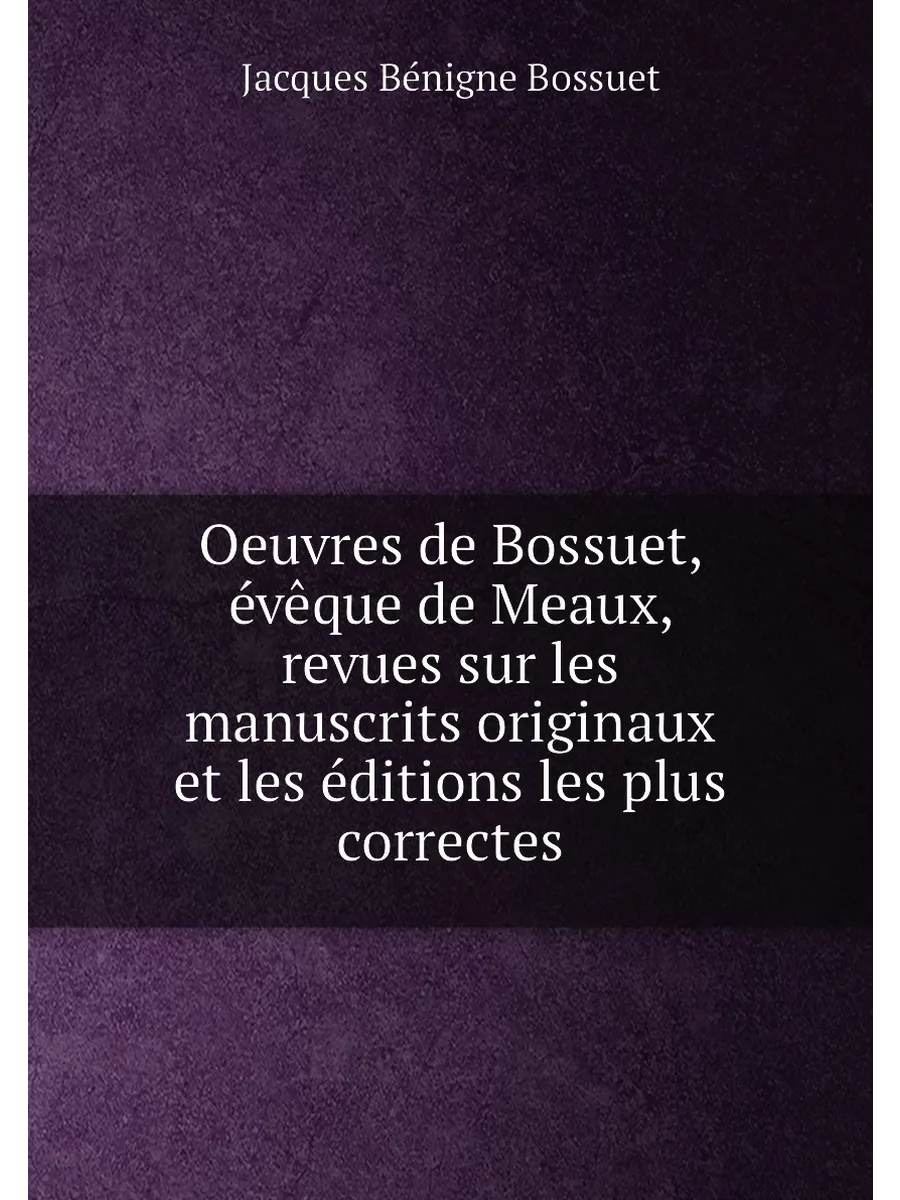 Oeuvres de Bossuet, évêque de Meaux, revues sur les ...