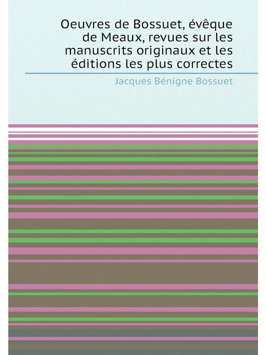 Oeuvres de Bossuet, évêque de Meaux, revues sur les ...