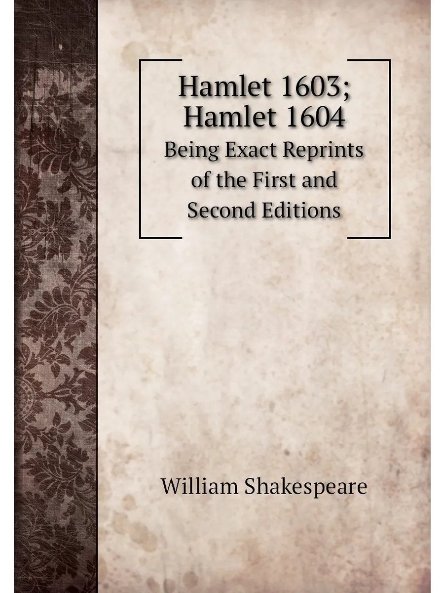 Hamlet 1603; Hamlet 1604. Being Exact Reprints of th...
