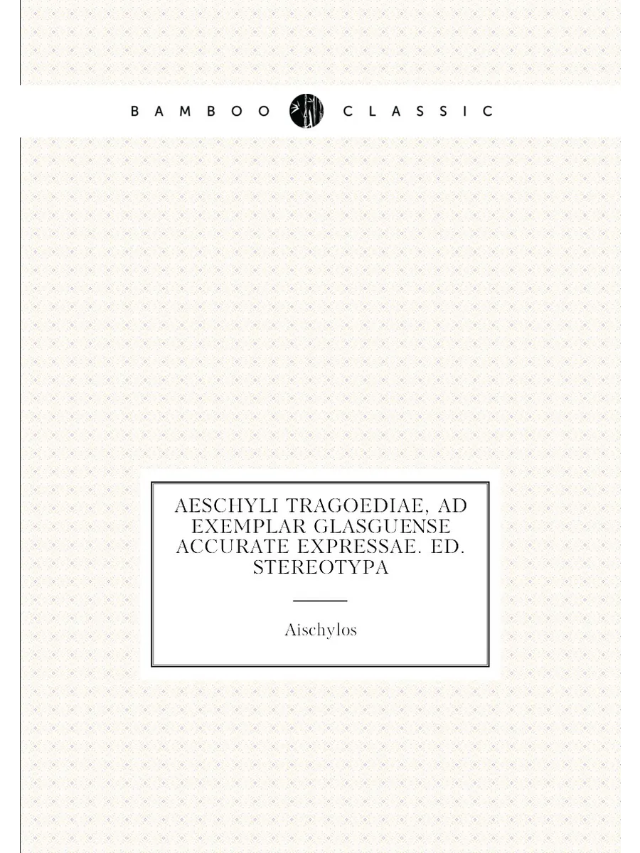Aeschyli tragoediae, ad exemplar Glasguense accurate