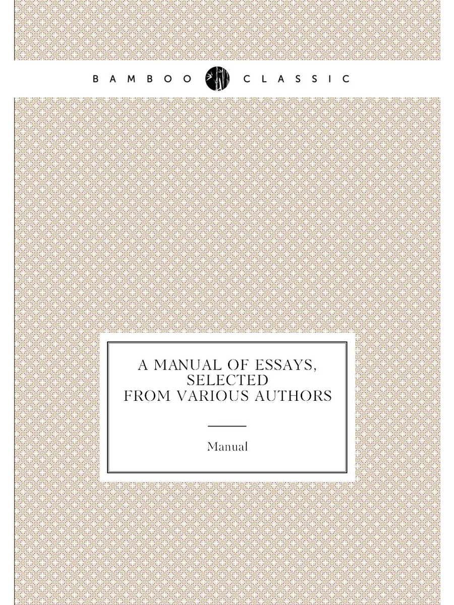 A manual of essays, selected from various authors