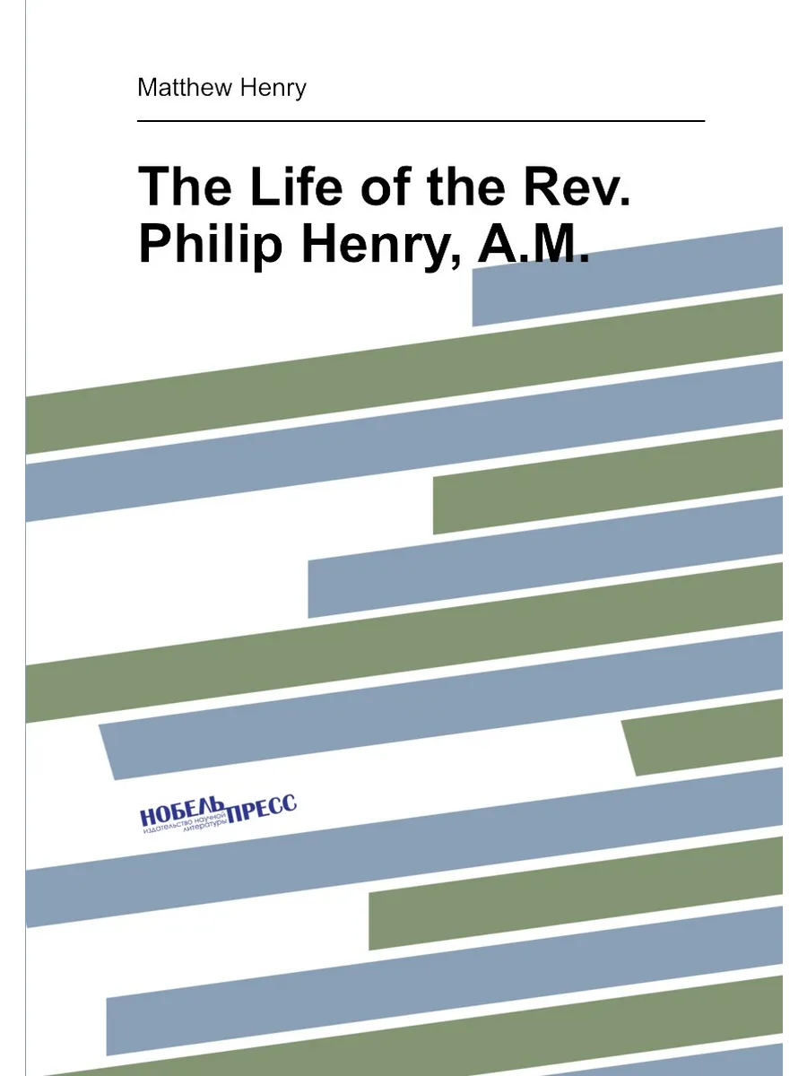 The Life of the Rev. Philip Henry, A.M