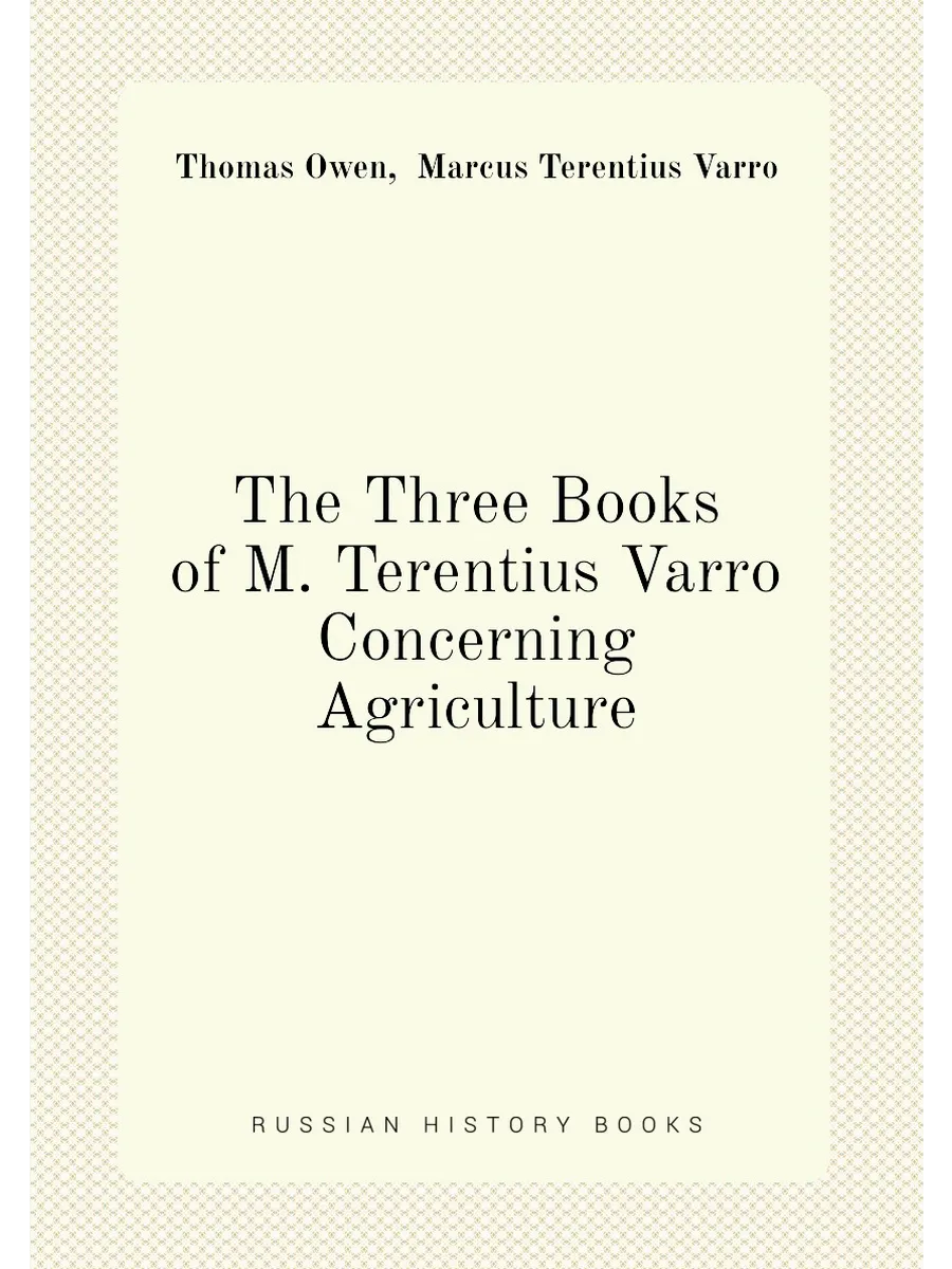 The Three Books of M. Terentius Varro Concerning Agr...