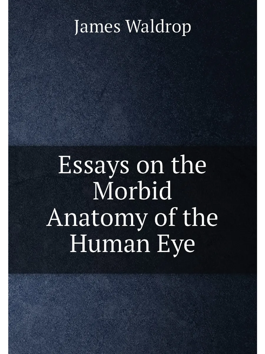Essays on the Morbid Anatomy of the Human Eye
