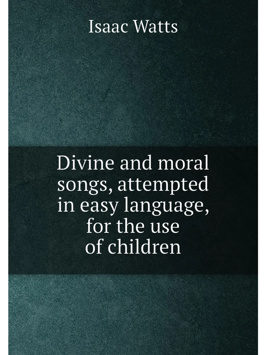 Divine and moral songs, attempted in easy language, ...