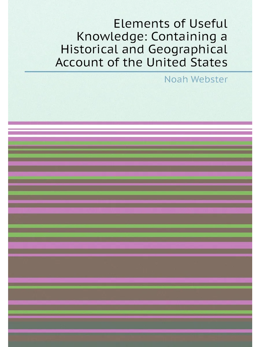 Elements of Useful Knowledge: Containing a Historica...