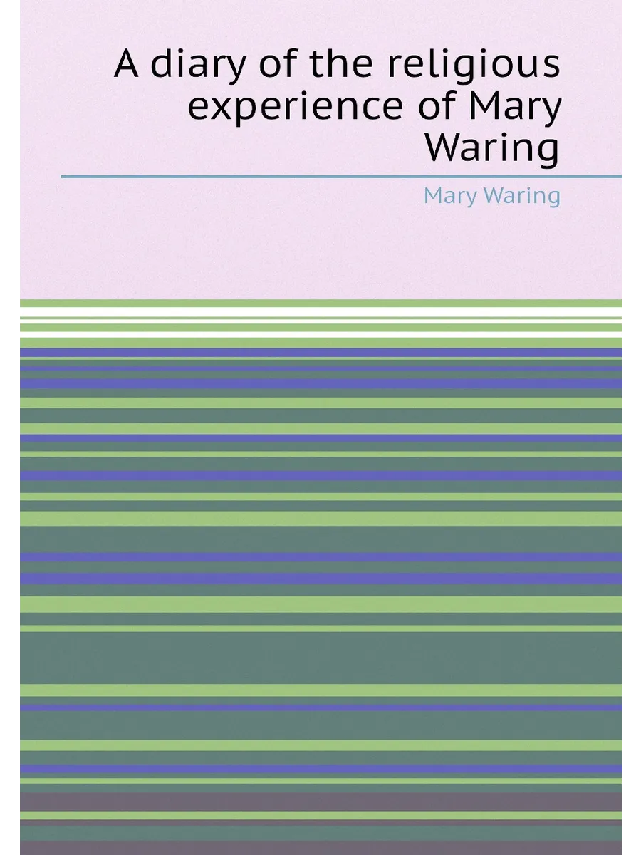 A diary of the religious experience of Mary Waring