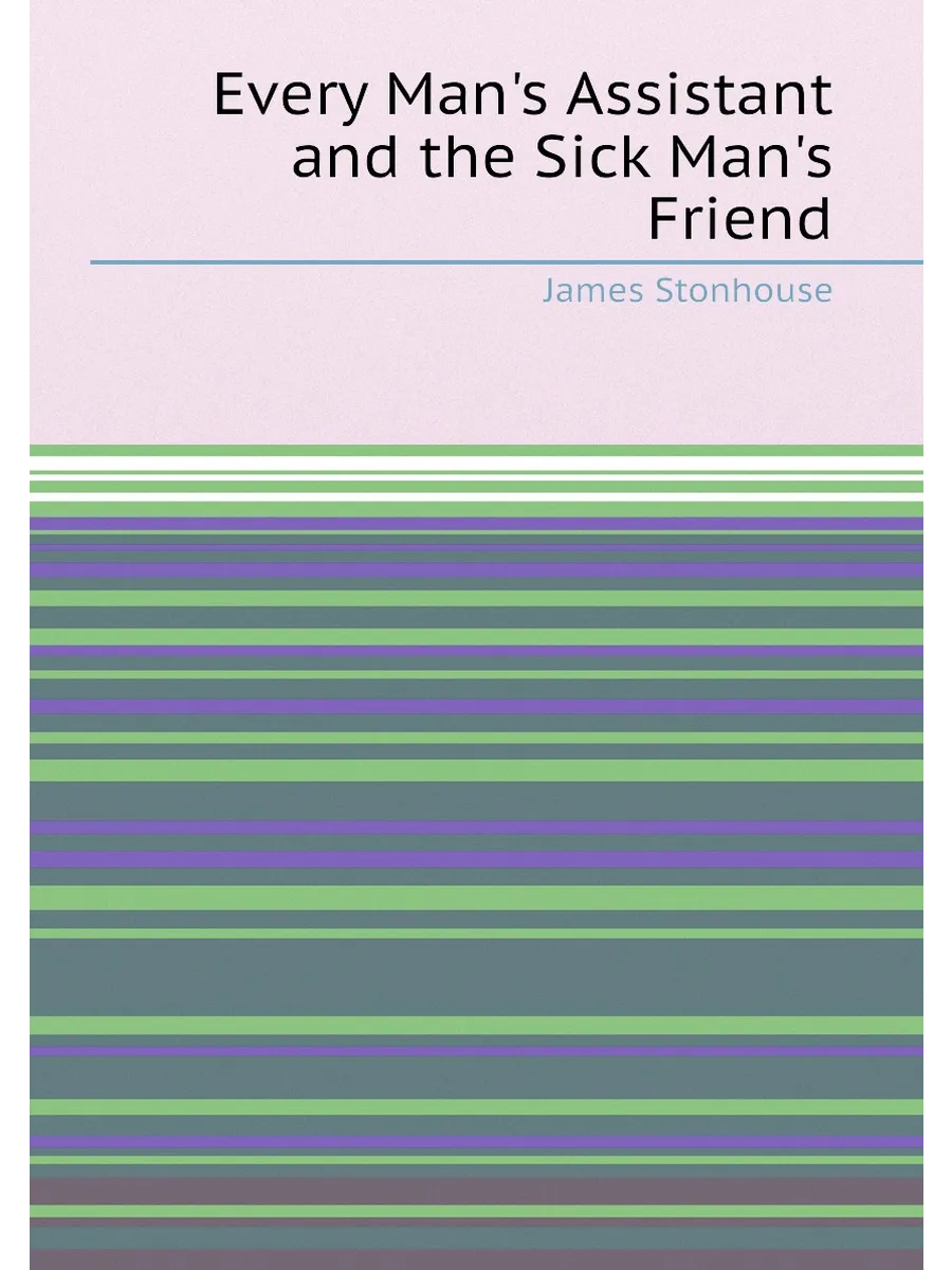 Every Man's Assistant and the Sick Man's Friend