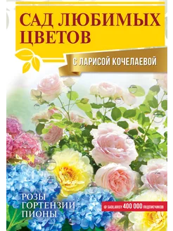 Сад любимых цветов с Ларисой Кочелаевой Издательство АСТ 66999167 купить за 948 ₽ в интернет-магазине Wildberries